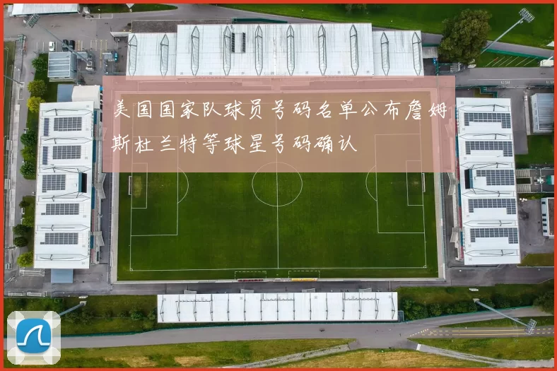 美国国家队球员号码名单公布詹姆斯杜兰特等球星号码确认