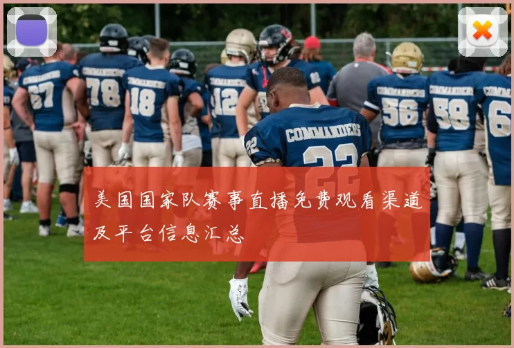 美国国家队赛事直播免费观看渠道及平台信息汇总