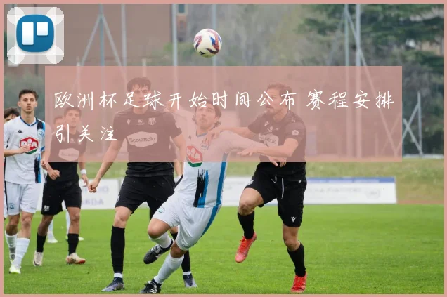 欧洲杯足球开始时间公布 赛程安排引关注