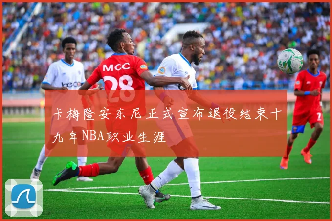 卡梅隆安东尼正式宣布退役结束十九年NBA职业生涯