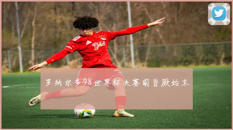 罗纳尔多98世界杯决赛前昏厥始末