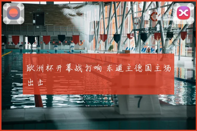 欧洲杯开幕战打响 东道主德国主场出击