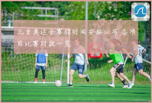 北京奥运会赛程时间安排公布 各项目比赛时段一览